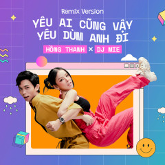 Yêu Ai Cũng Vậy Yêu Dùm Anh Đi (Remix) - Hồng Thanh, DJ Mie